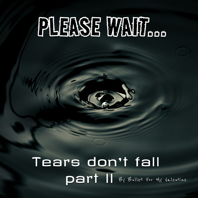 Please Wait... - Tears don't fall part II by Bullet for My Valentine